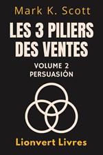Les 3 Piliers Des Ventes Volume 2 – Persuasion