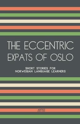 The Eccentric Expats of Oslo: Short Stories for Norwegian Language Learners - Artici Bilingual Books - cover