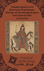 Steppe Queens and Shamanic Priestesses Women of the Mongol Empire and Central Asia