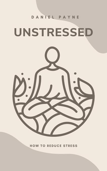 Unstressed: How to Reduce Stress