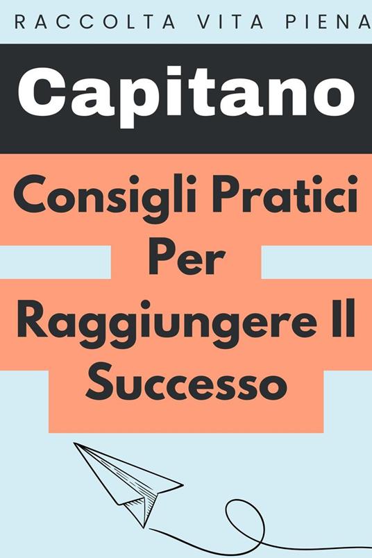 Consigli Pratici Per Raggiungere Il Successo - Capitano Edizioni - ebook