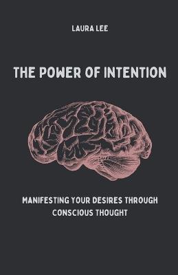 The Power of Intention Manifesting Your Desires Through Conscious Thought - Laura Lee - cover