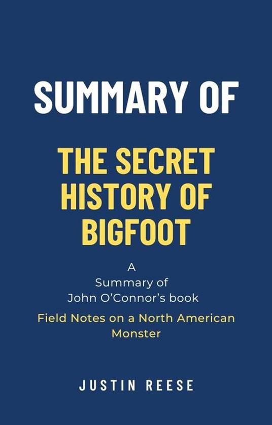 Summary of The Secret History of Bigfoot by John O’Connor: Field Notes on a North American Monster