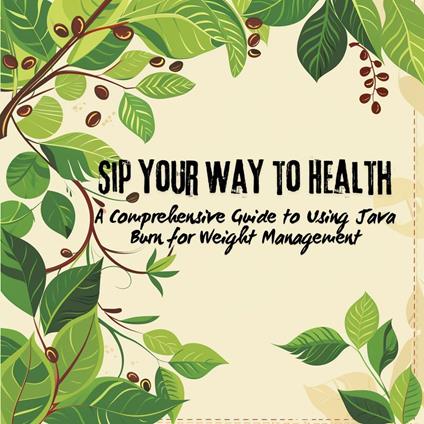 Sip Your Way to Health: A Comprehensive Guide to Using Java Burn for Weight Management