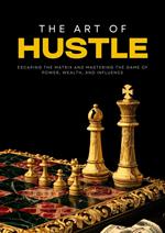 The Art of Hustle: Escaping the Matrix and Mastering the Game of Power, Wealth, and Influence