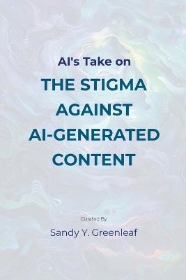 AI's Take on the Stigma Against AI-Generated Content - Sandy Y Greenleaf - cover