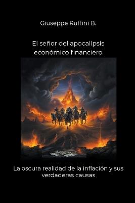 El señor del apocalipsis económico financiero: La oscura realidad de la inflación y sus verdaderas causas - Giuseppe Ruffini B - cover