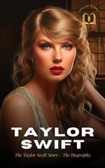 Taylor Swift: The Taylor Swift Story - The Biography