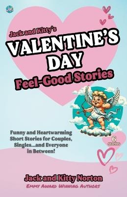 Jack and Kitty's Valentine's Day Feel-Good Stories: Funny and Heartwarming Short Stories for Couples, Singles... and Everyone in Between! - Kitty Norton,Jack Norton - cover