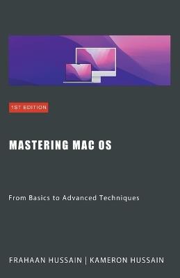 Mastering Mac OS: From Basics to Advanced Techniques - Kameron Hussain,Frahaan Hussain - cover