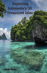 Exploring Indonesia's 30 Treasured Isles