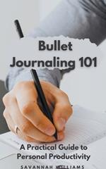 Bullet Journaling 101: A Practical Guide to Personal Productivity