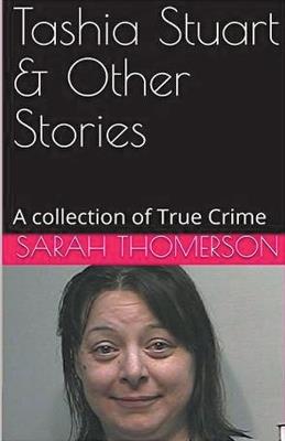 Tashia Stuart & Other Stories A Collection of True Crime - Sarah Thompson - cover