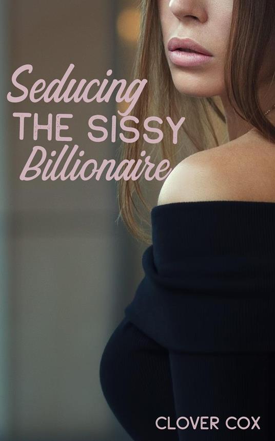Seducing the Sissy Billionaire