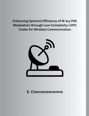 Enhancing Spectral Efficiency of M-ary PSK Modulation through Low-Complexity LDPC Codec for Wireless Communication - E Channaveeramma - cover