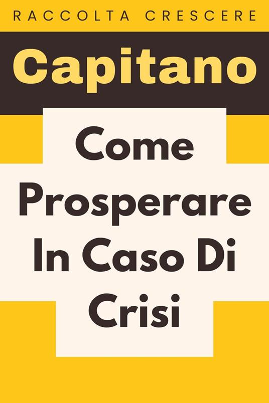 Come Prosperare In Caso Di Crisi - Capitano Edizioni - ebook