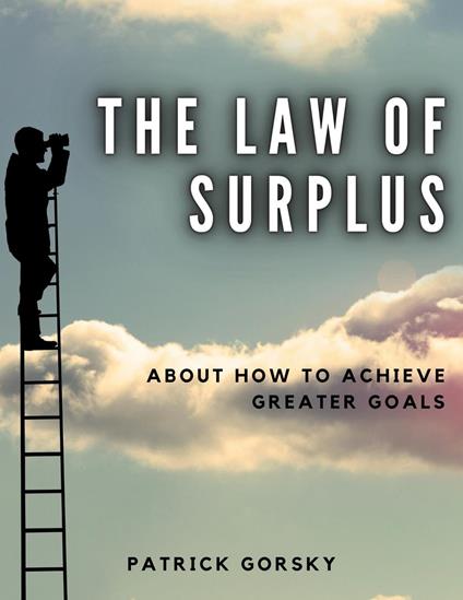 The Law of Surplus - About How to Achieve Greater Goals