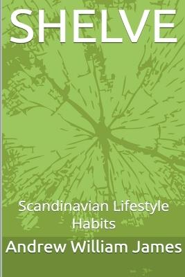 Shelve: Scandinavian Lifestyle Habits - Andrew William James - cover