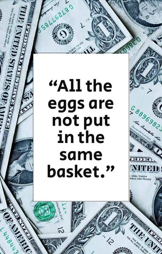 “All the eggs are not put in the same basket.”