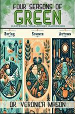 Four Seasons of Green Mastering Year-Round Gardening
