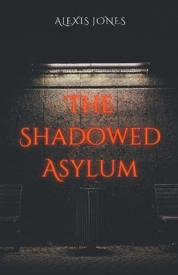 The Shadowed Asylum - Alexis Jones - cover