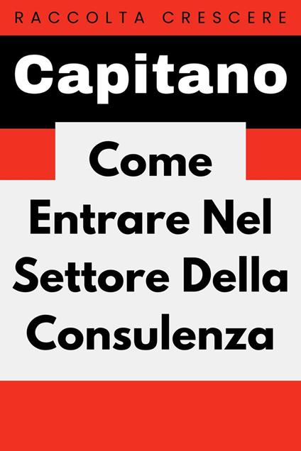 Come Entrare Nel Settore Della Consulenza - Capitano Edizioni - ebook