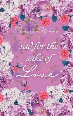 Sad For The Sake Of Love - Shanaya Stephens - cover