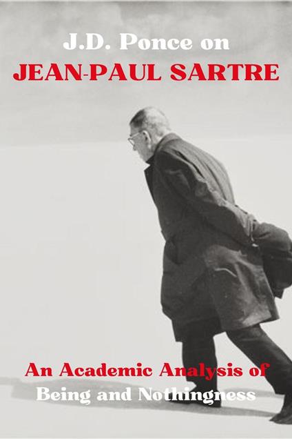 J.D. Ponce on Jean-Paul Sartre: An Academic Analysis of Being and Nothingness