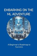 Embarking on the ML Adventure: A Beginner's Roadmap to Success