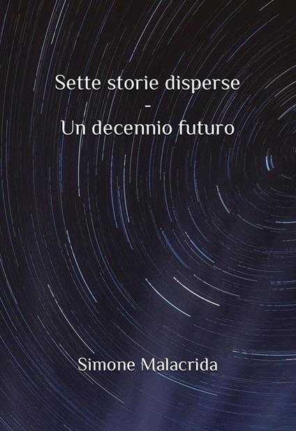 Sette storie disperse - Un decennio futuro - Simone Malacrida - ebook