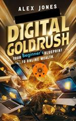 Digital Goldrush: Your Beginner’s Blueprint to Online Wealth