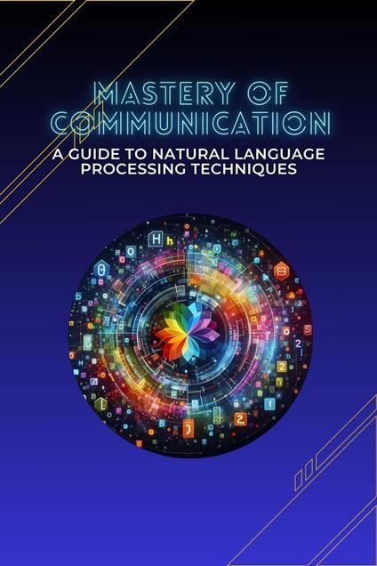 Mastery of Communication: A Guide to Natural Language Processing Techniques