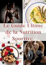 Le Guide Ultime de la Nutrition Sportive