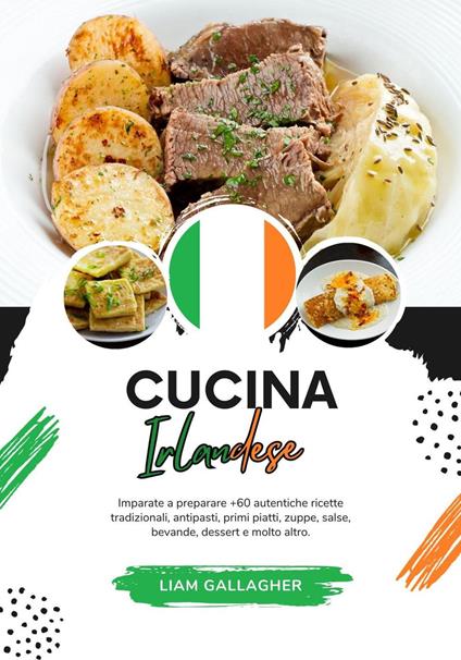Cucina Irlandese: Imparate a Preparare +60 Autentiche Ricette Tradizionali, Antipasti, Primi Piatti, Zuppe, Salse, Bevande, Dessert e Molto Altro - Liam Gallagher - ebook
