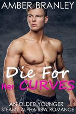 Die For Her Curves (An Older Younger Steamy Alpha BBW Romance)