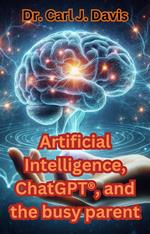 Artificial Intelligence, ChatGPT®®, and the busy parent