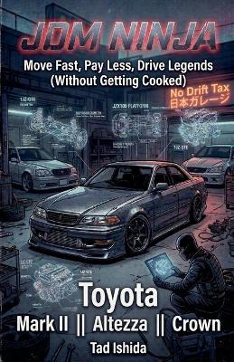 JDM Ninja: Move Fast, Pay Less, Drive Legends (Without Getting Cooked): Toyota Mark II, Altezza, Crown - Tad Ishida - cover