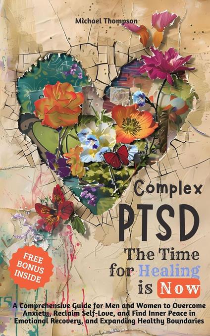 Complex PTSD - The Time for Healing is Now: A Comprehensive Guide for Men and Women to Overcome Anxiety, Reclaim Self-Love, and Find Inner Peace in Emotional Recovery and Expanding Healthy Boundaries