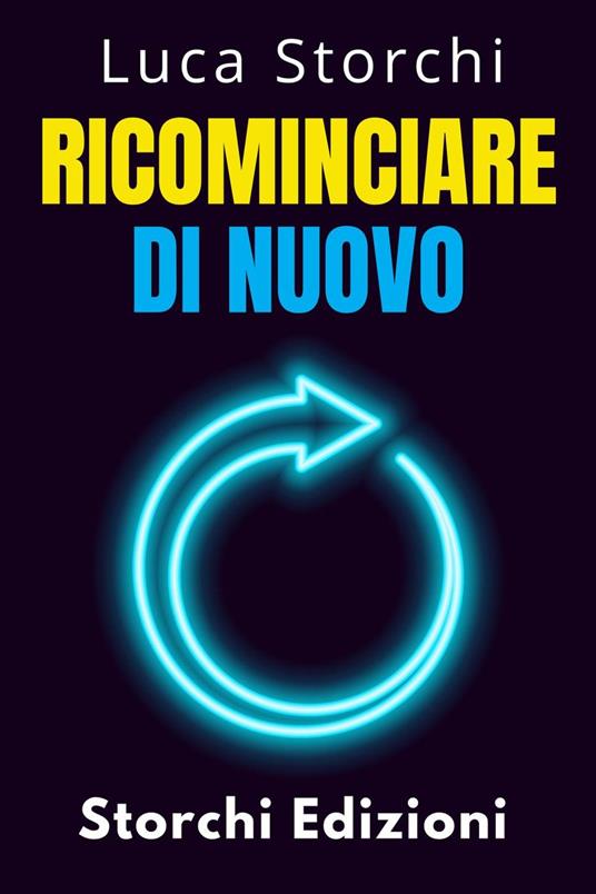 Ricominciare Di Nuovo - Come Il Cambiamento Ci Rende Più Forti - Storchi Edizioni,Luca Storchi - ebook