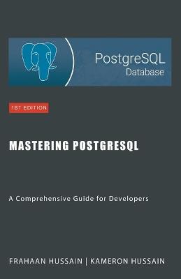 Mastering PostgreSQL: A Comprehensive Guide for Developers - Kameron Hussain,Frahaan Hussain - cover