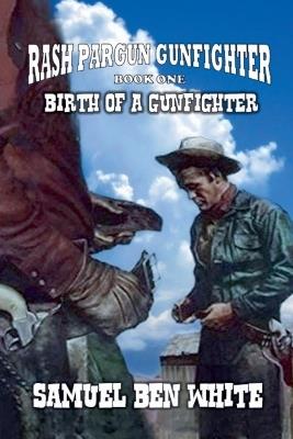 Rash Pargun Gunfighter - Birth of a Gunfighter - Samuel Ben White - cover