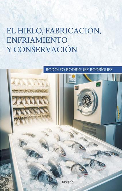 El hielo, fabricación, enfriamiento y conservación