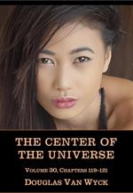 The Center of the Universe: Volume 30, Chapters 119-121