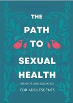The Path to Sexual Health: Insights and Guidance for Adolescents