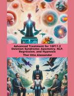 Advanced Treatment for 16P11.2 Deletion Syndrome: Apometry, NLP, Regression, and Hypnosis