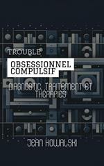 Trouble Obsessionnel Compulsif: Diagnostic, Traitement Et Thérapies