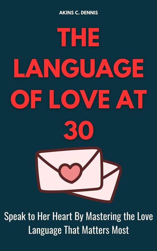 The Language of Love at 30: Speak to Her Heart by Mastering the Love Language That Matters Most