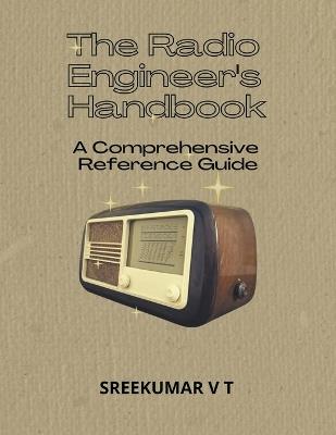 The Radio Engineer's Handbook: A Comprehensive Reference Guide - V T Sreekumar - cover
