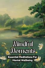 Mindful Moments: Essential Meditations for Mental Wellbeing