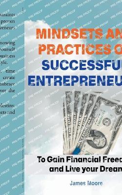 Mindsets and Practices of Successful Entrepreneur: To Gain Financial Freedom and Live your Dream - James Moore - cover